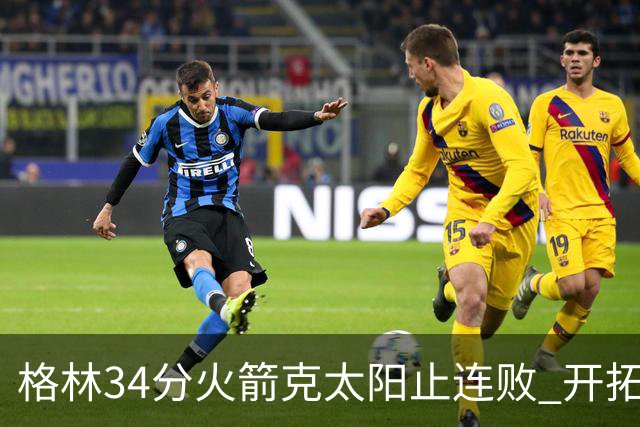 格林34分火箭克太阳止连败 开拓者送灰熊5连败
